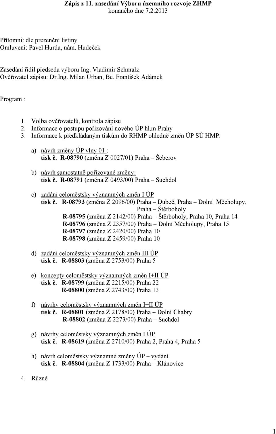 Informace k předkládaným tiskům do RHMP ohledně změn ÚP SÚ HMP: a) návrh změny ÚP vlny 01 : tisk č. R-08790 (změna Z 0027/01) Praha Šeberov b) návrh samostatně pořizované změny: tisk č.