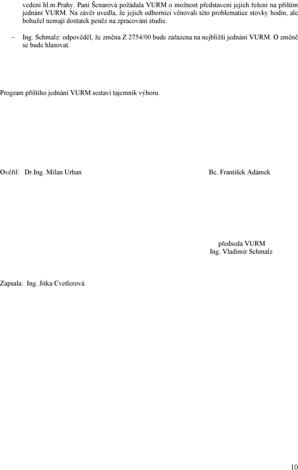 studie. Ing. Schmalz: odpověděl, že změna Z 2754/00 bude zařazena na nejbližší jednání VURM. O změně se bude hlasovat.