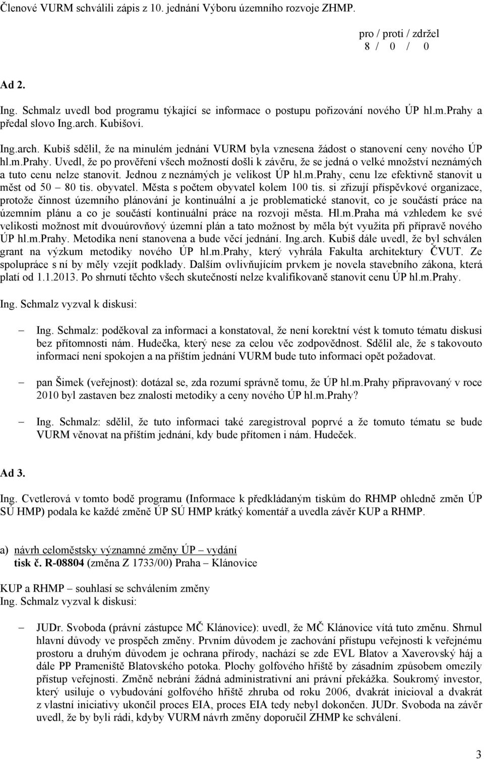 Uvedl, že po prověření všech možností došli k závěru, že se jedná o velké množství neznámých a tuto cenu nelze stanovit. Jednou z neznámých je velikost ÚP hl.m.prahy, cenu lze efektivně stanovit u měst od 50 80 tis.