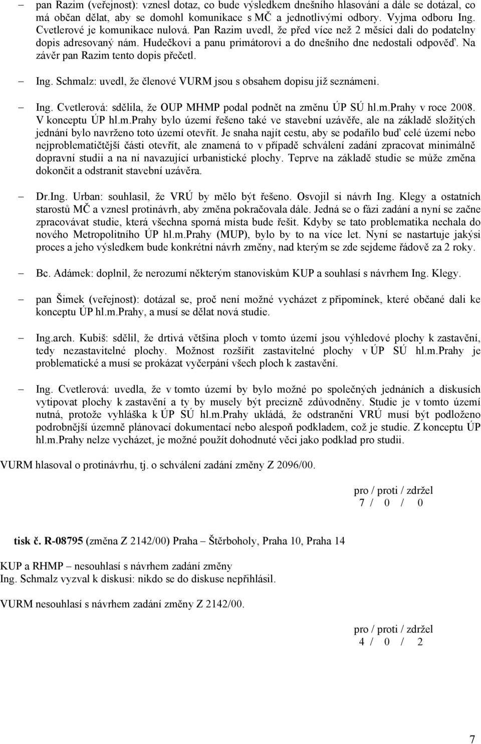 Na závěr pan Razim tento dopis přečetl. Ing. Schmalz: uvedl, že členové VURM jsou s obsahem dopisu již seznámeni. Ing. Cvetlerová: sdělila, že OUP MHMP podal podnět na změnu ÚP SÚ hl.m.prahy v roce 2008.