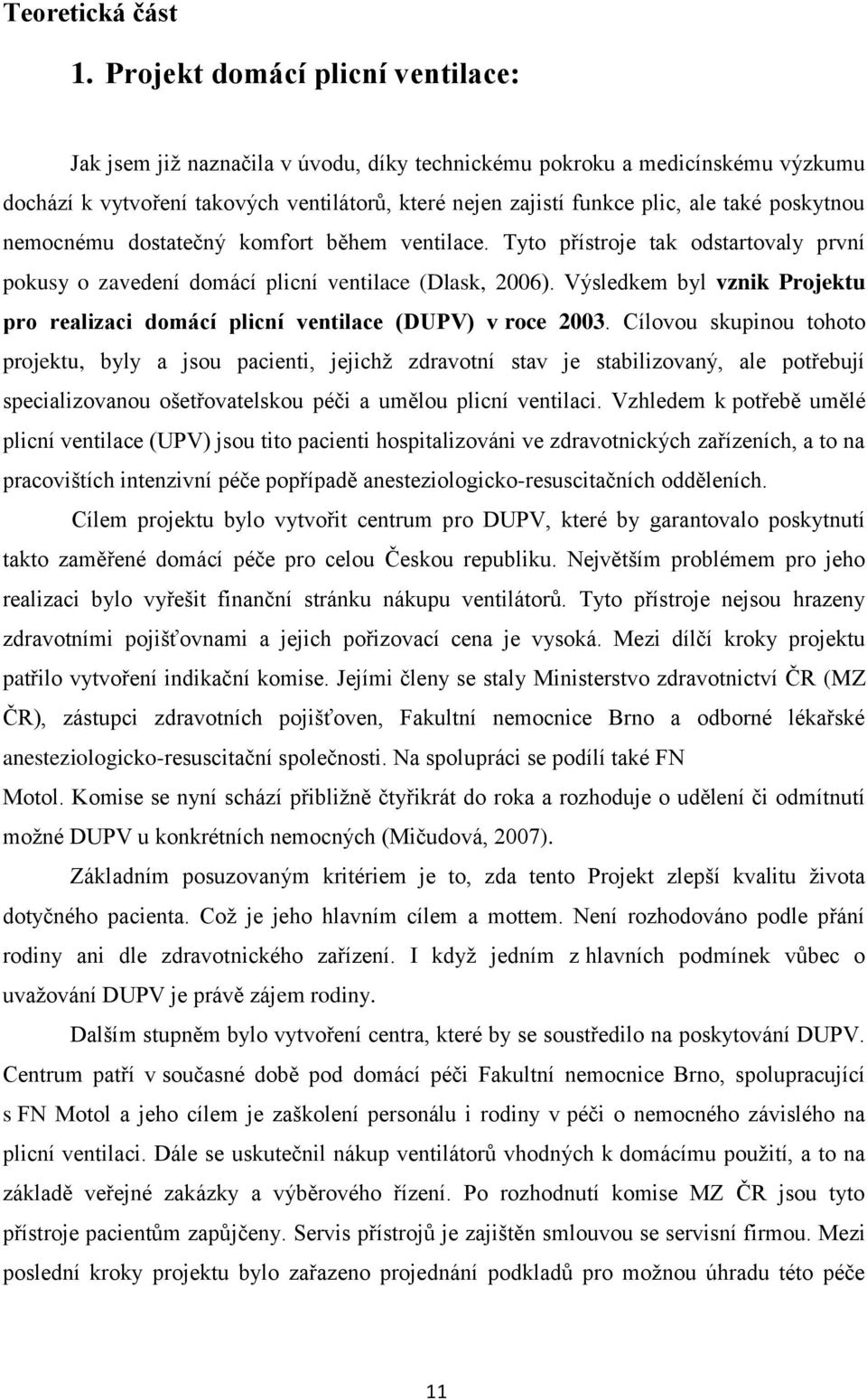 poskytnou nemocnému dostatečný komfort během ventilace. Tyto přístroje tak odstartovaly první pokusy o zavedení domácí plicní ventilace (Dlask, 2006).