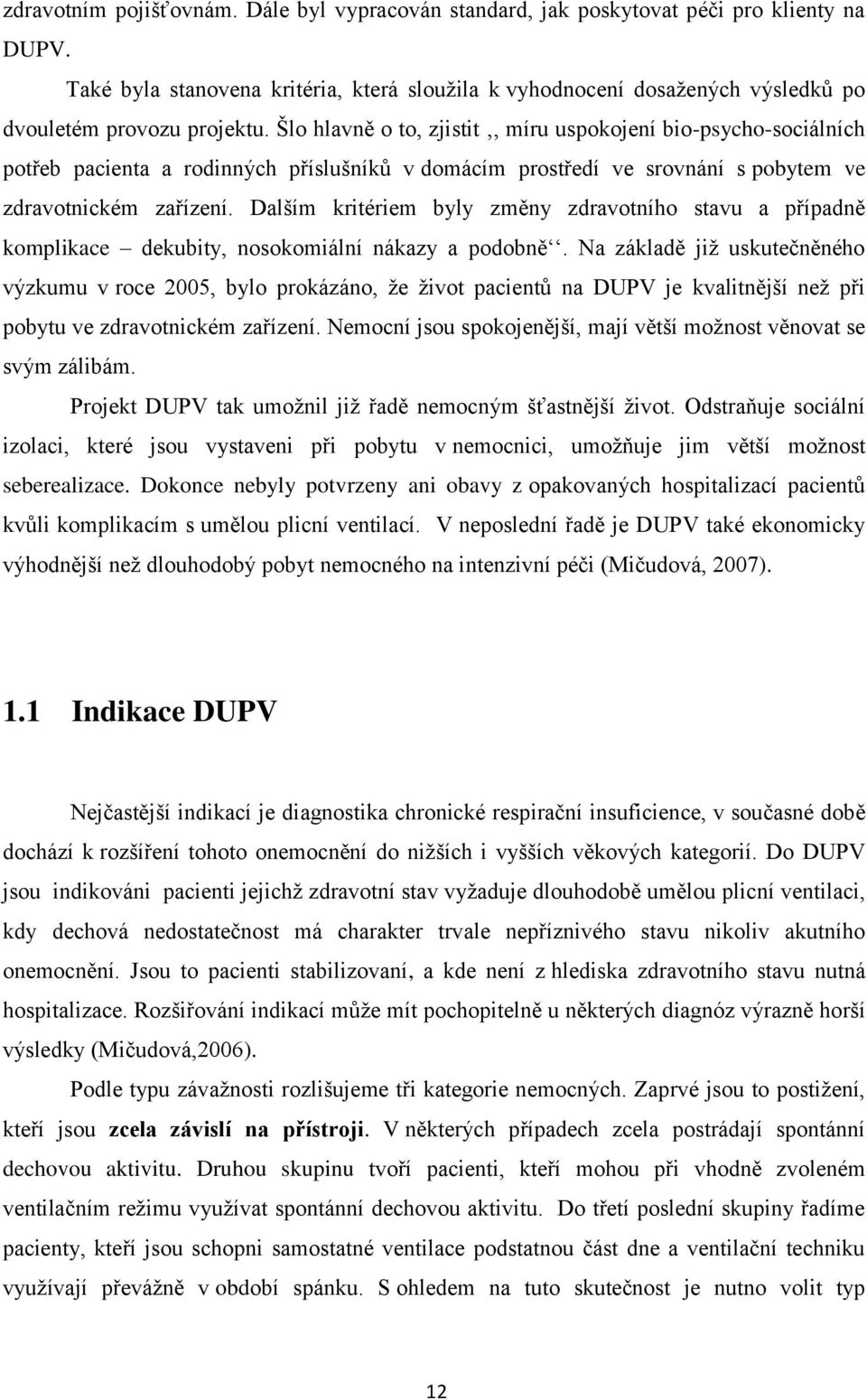 Šlo hlavně o to, zjistit, míru uspokojení bio-psycho-sociálních potřeb pacienta a rodinných příslušníků v domácím prostředí ve srovnání s pobytem ve zdravotnickém zařízení.