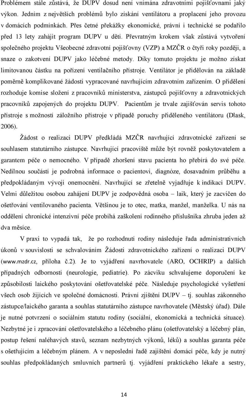 Převratným krokem však zůstává vytvoření společného projektu Všeobecné zdravotní pojišťovny (VZP) a MZČR o čtyři roky později, a snaze o zakotvení DUPV jako léčebné metody.