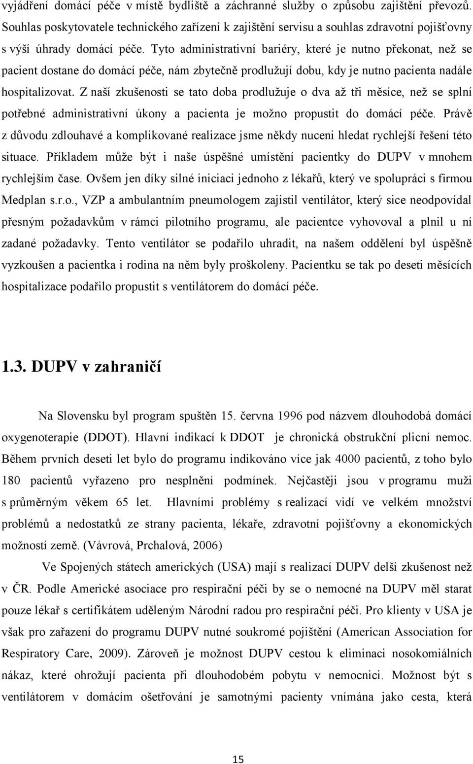 Tyto administrativní bariéry, které je nutno překonat, než se pacient dostane do domácí péče, nám zbytečně prodlužují dobu, kdy je nutno pacienta nadále hospitalizovat.