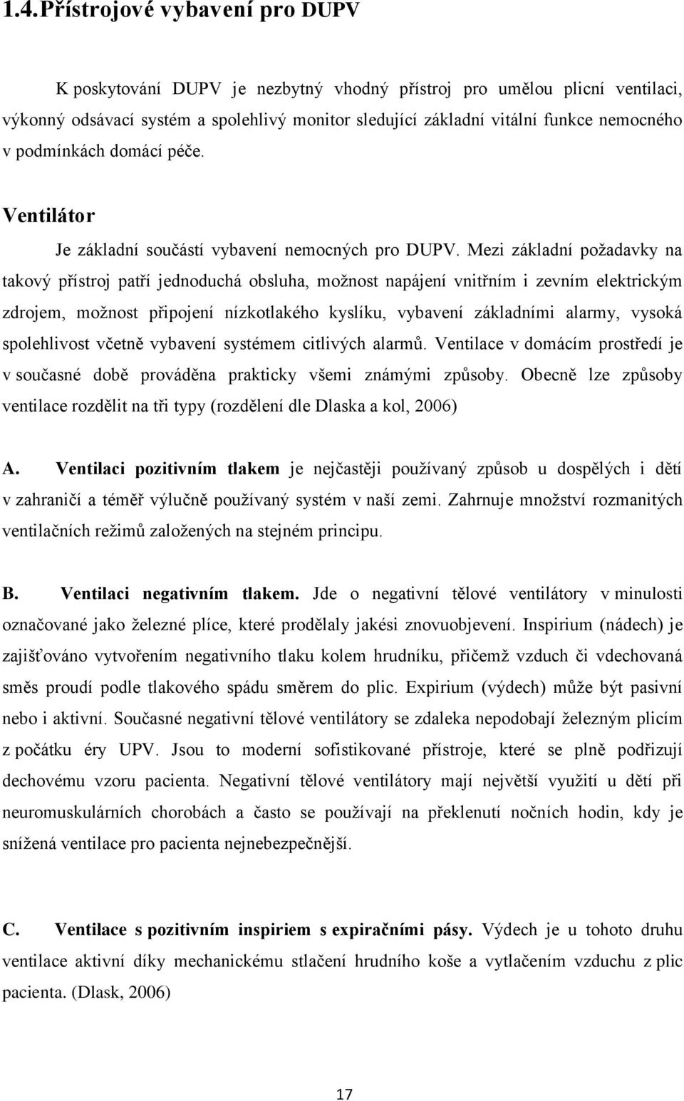 Mezi základní požadavky na takový přístroj patří jednoduchá obsluha, možnost napájení vnitřním i zevním elektrickým zdrojem, možnost připojení nízkotlakého kyslíku, vybavení základními alarmy, vysoká