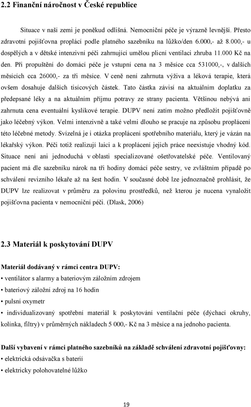 Při propuštění do domácí péče je vstupní cena na 3 měsíce cca 531000,-, v dalších měsících cca 26000,- za tři měsíce.