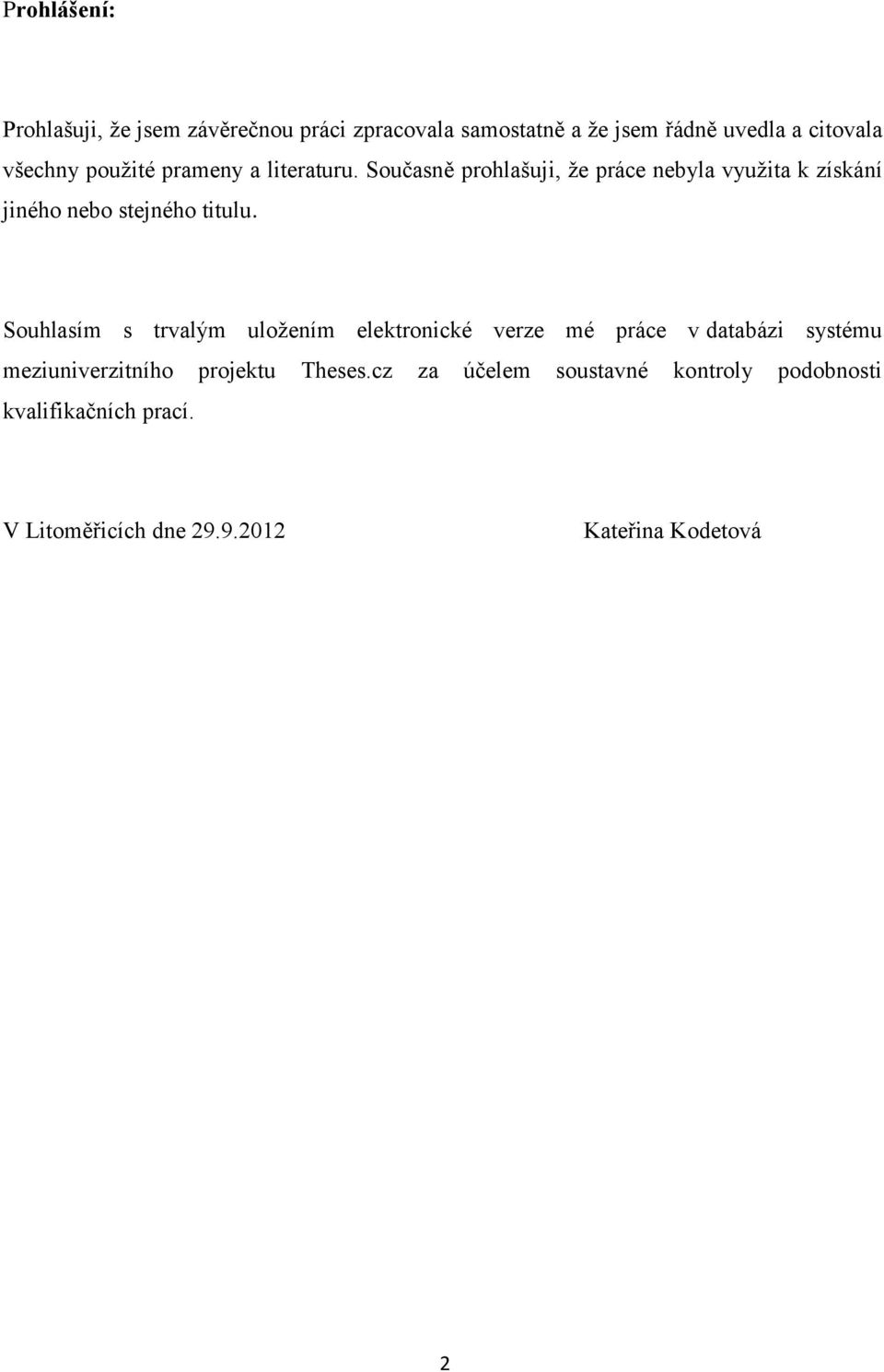 Souhlasím s trvalým uložením elektronické verze mé práce v databázi systému meziuniverzitního projektu Theses.