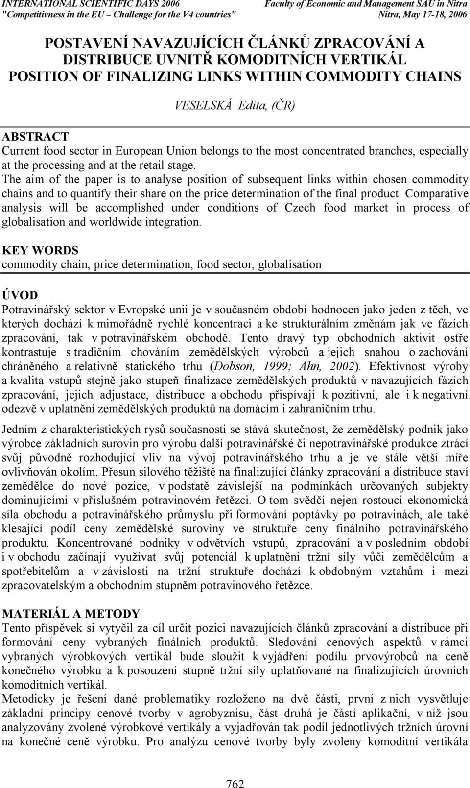 The aim of the paper is to analyse position of subsequent links within chosen commodity chains and to quantify their share on the price determination of the final product.