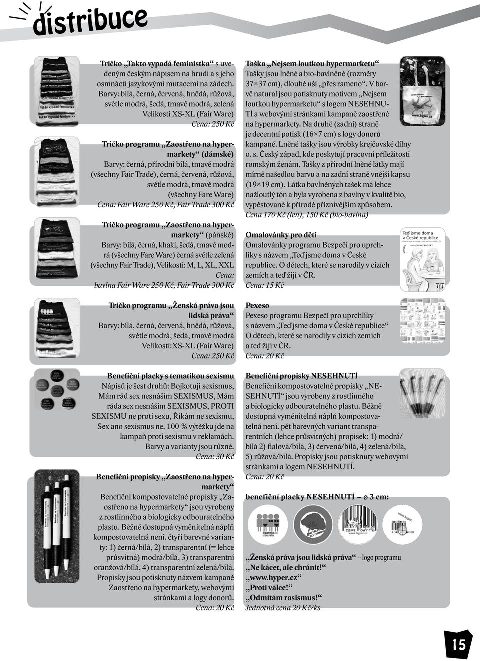 bílá, tmavě modrá (všechny Fair Trade), černá, červená, růžová, světle modrá, tmavě modrá (všechny Fare Ware) Cena: Fair Ware 250 Kč, Fair Trade 300 Kč Tričko programu Zaostřeno na hypermarkety