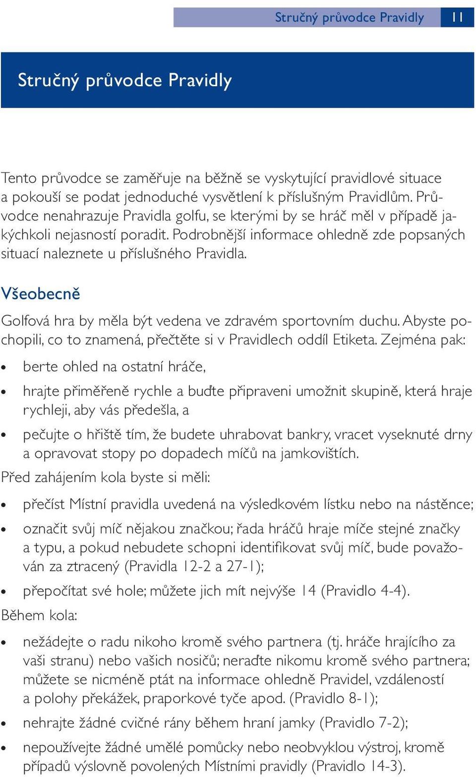 Všeobecně Golfová hra by měla být vedena ve zdravém sportovním duchu. Abyste pochopili, co to znamená, přečtěte si v Pravidlech oddíl Etiketa.