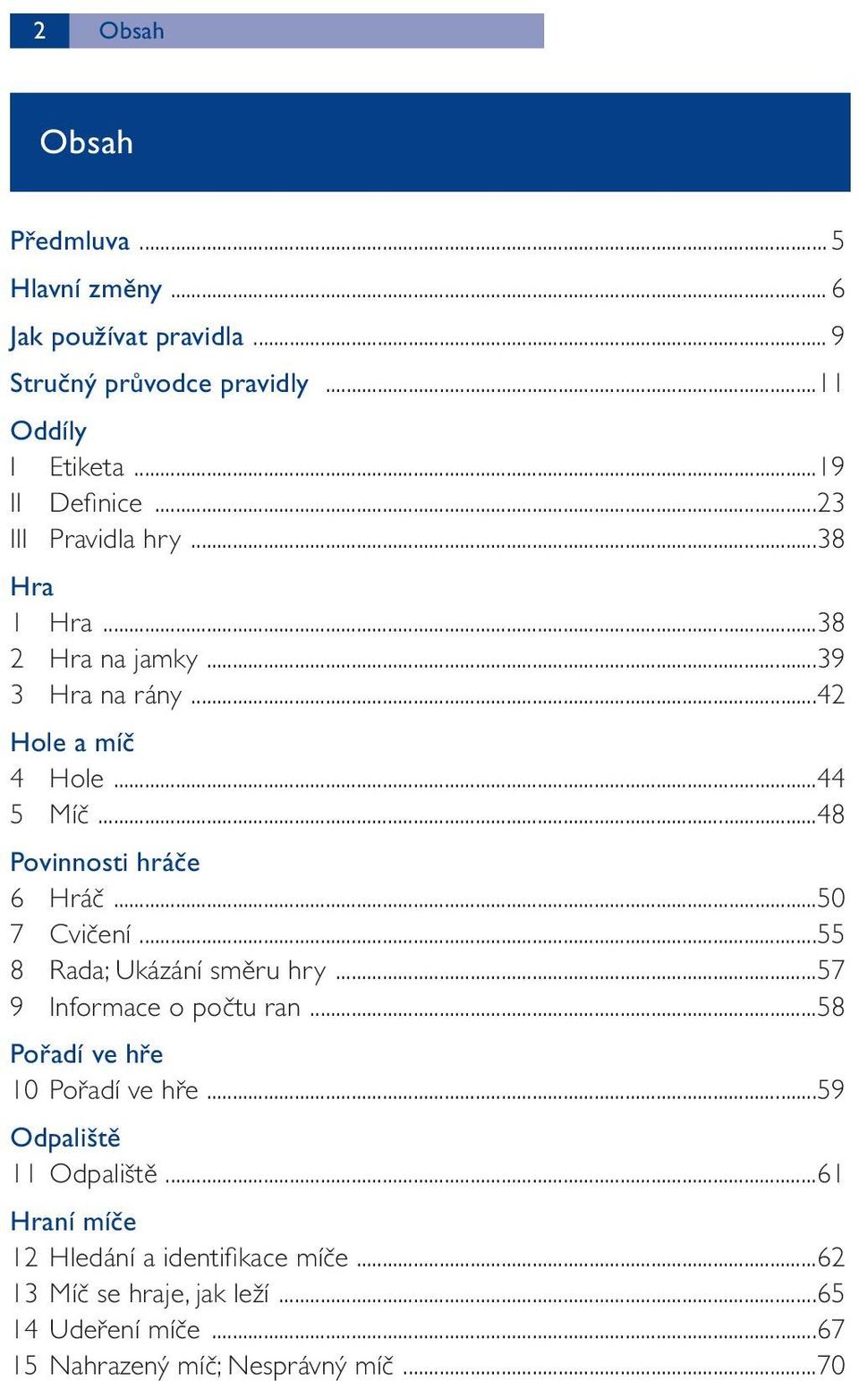 ..50 7 Cvičení...55 8 Rada; Ukázání směru hry...57 9 Informace o počtu ran...58 Pořadí ve hře 10 Pořadí ve hře...59 Odpaliště 11 Odpaliště.