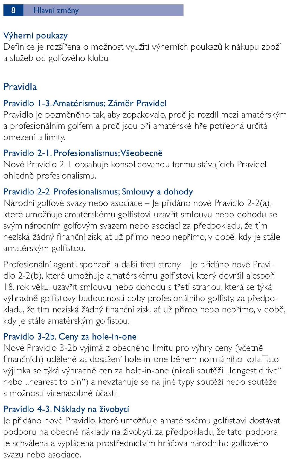 Pravidlo 2-1. Profesionalismus; Všeobecně Nové Pravidlo 2-1 obsahuje konsolidovanou formu stávajících Pravidel ohledně profesionalismu. Pravidlo 2-2.