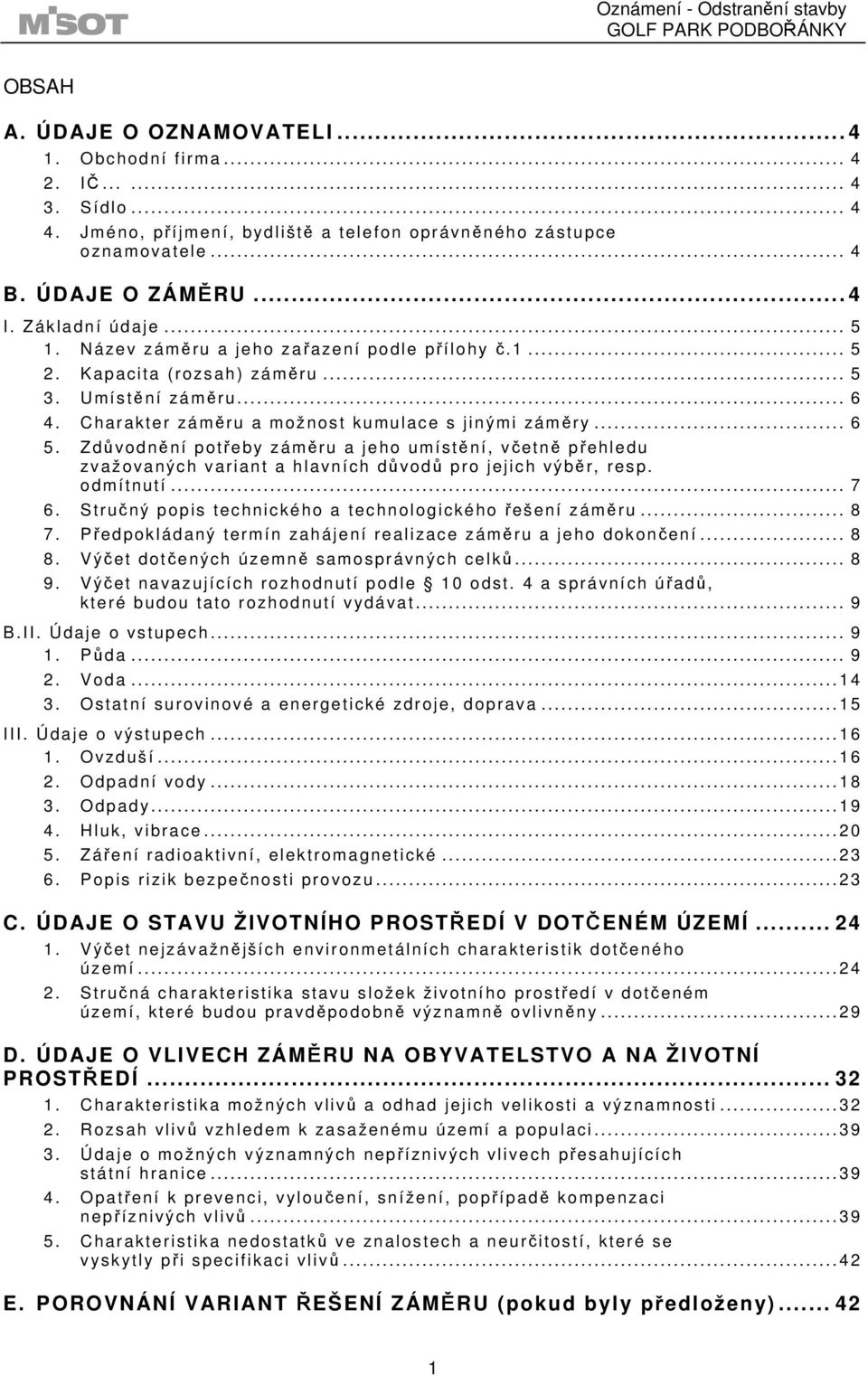 Zdůvodnění potřeb y záměru a jeho umístění, včetně přehledu zvažovaných variant a hlavních důvodů pro jejich výběr, resp. odmítnutí... 7 6. Stručný popis technického a technologického řešení záměru.