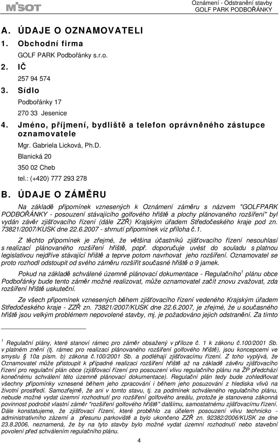 ÚDAJE O ZÁMĚRU Na základě připomínek vznesených k Oznámení záměru s názvem "GOLFPARK PODBOŘÁNKY - posouzení stávajícího golfového hřiště a plochy plánovaného rozšíření" byl vydán závěr zjišťovacího