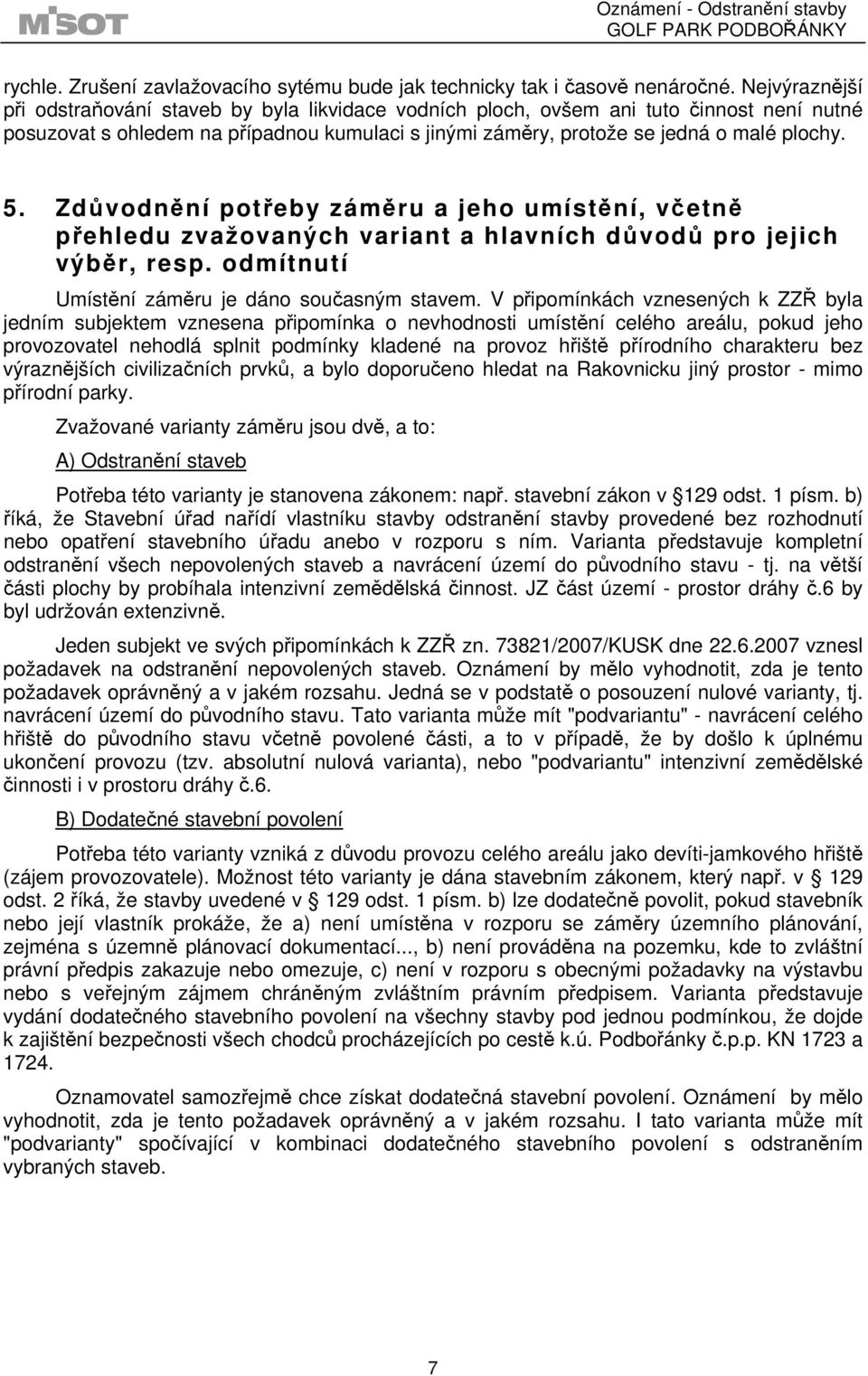 Zdůvodnění potřeby záměru a jeho umístění, včetně přehledu zvažovaných variant a hlavních důvodů pro jejich výběr, resp. odmítnutí Umístění záměru je dáno současným stavem.