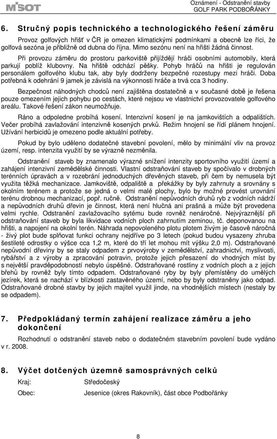 Pohyb hráčů na hřišti je regulován personálem golfového klubu tak, aby byly dodrženy bezpečné rozestupy mezi hráči. Doba potřebná k odehrání 9 jamek je závislá na výkonnosti hráče a trvá cca 3 hodiny.