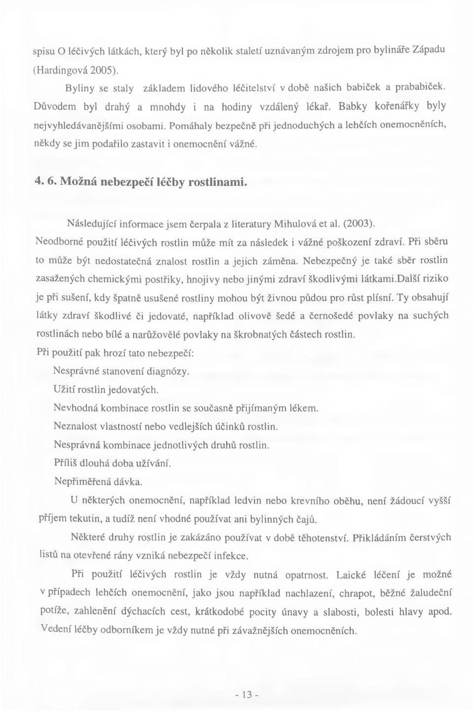 Pomáhaly bezpečně při jednoduchých a lehčích onemocněních, někdy se jim podařilo zastavit i onemocnění vážné. 4. 6. Možná nebezpečí léčby rostlinami.