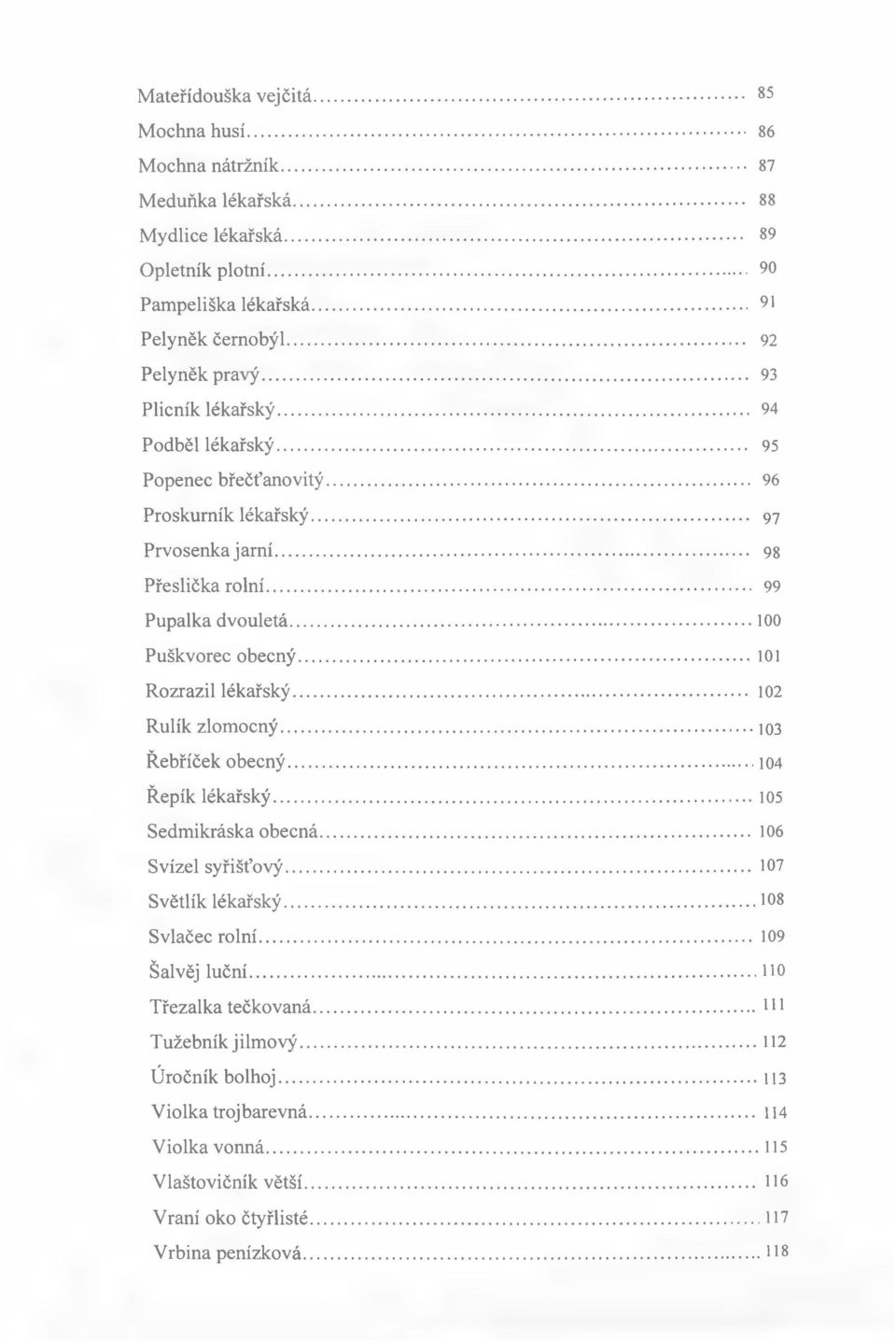 .. 101 Rozrazil lékařský... 102 Rulík zlom ocný... 103 Řebříček obecný...104 Řepík lékařský...105 Sedmikráska obecná... 106 Svízel syřišťový... 107 Světlík lékařský...108 Svlačec rolní.