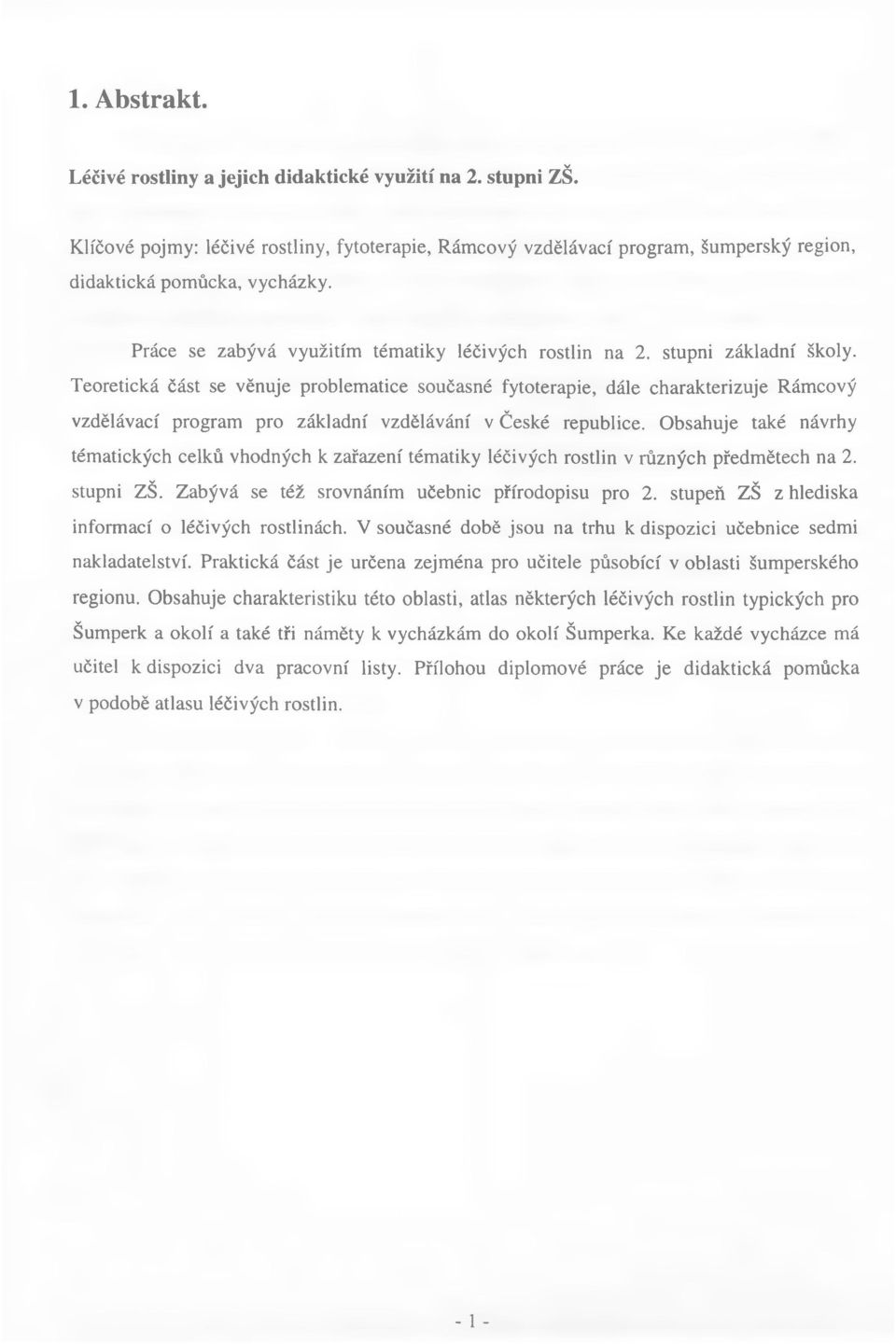 Teoretická část se věnuje problematice současné fytoterapie, dále charakterizuje Rámcový vzdělávací program pro základní vzdělávání v České republice.