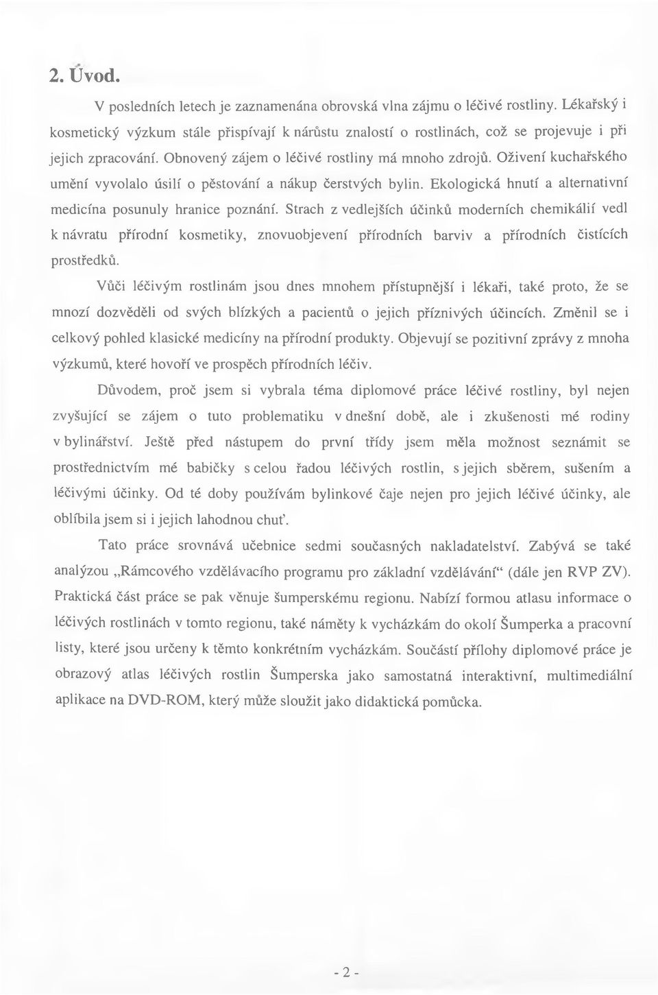 Oživení kuchařského umění vyvolalo úsilí o pěstování a nákup čerstvých bylin. Ekologická hnutí a alternativní medicína posunuly hranice poznání.