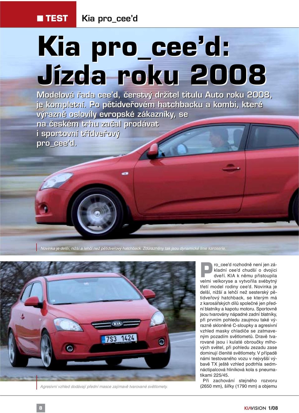 Novinka je delší, nižší a lehčí než pětidveřový hatchback. Zdůrazněny tak jsou dynamické linie karoserie. Agresivní vzhled dodávají přední masce zajímavě tvarované světlomety.