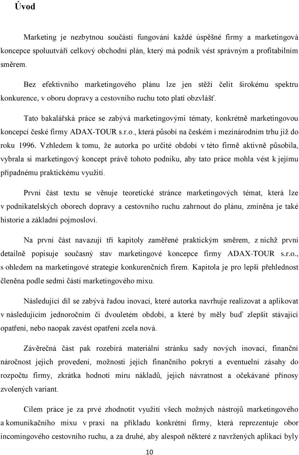 Tato bakalářská práce se zabývá marketingovými tématy, konkrétně marketingovou koncepcí české firmy ADAX-TOUR s.r.o., která působí na českém i mezinárodním trhu již do roku 1996.