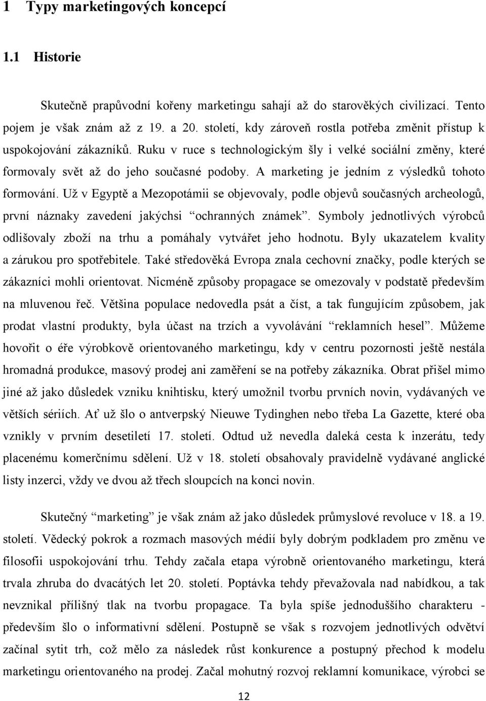 A marketing je jedním z výsledků tohoto formování. Už v Egyptě a Mezopotámii se objevovaly, podle objevů současných archeologů, první náznaky zavedení jakýchsi ochranných známek.