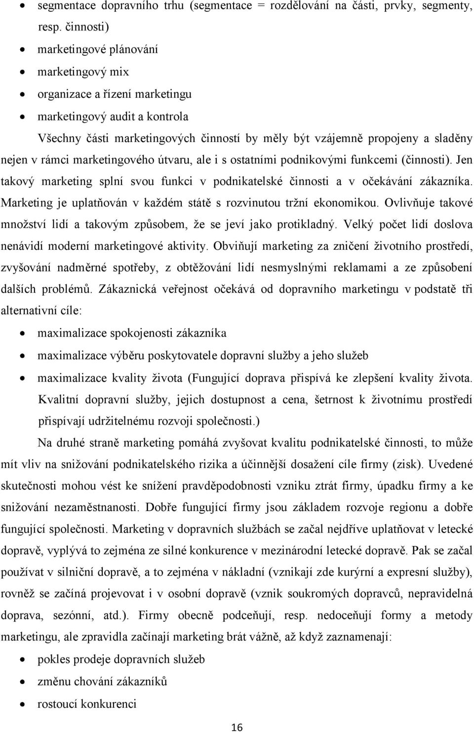 rámci marketingového útvaru, ale i s ostatními podnikovými funkcemi (činnosti). Jen takový marketing splní svou funkci v podnikatelské činnosti a v očekávání zákazníka.