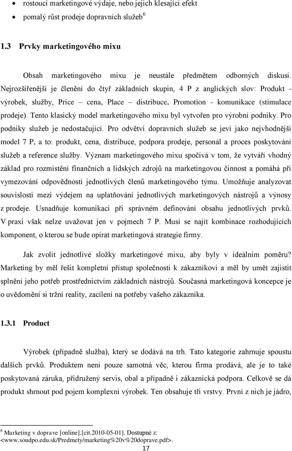 Tento klasický model marketingového mixu byl vytvořen pro výrobní podniky. Pro podniky služeb je nedostačující.