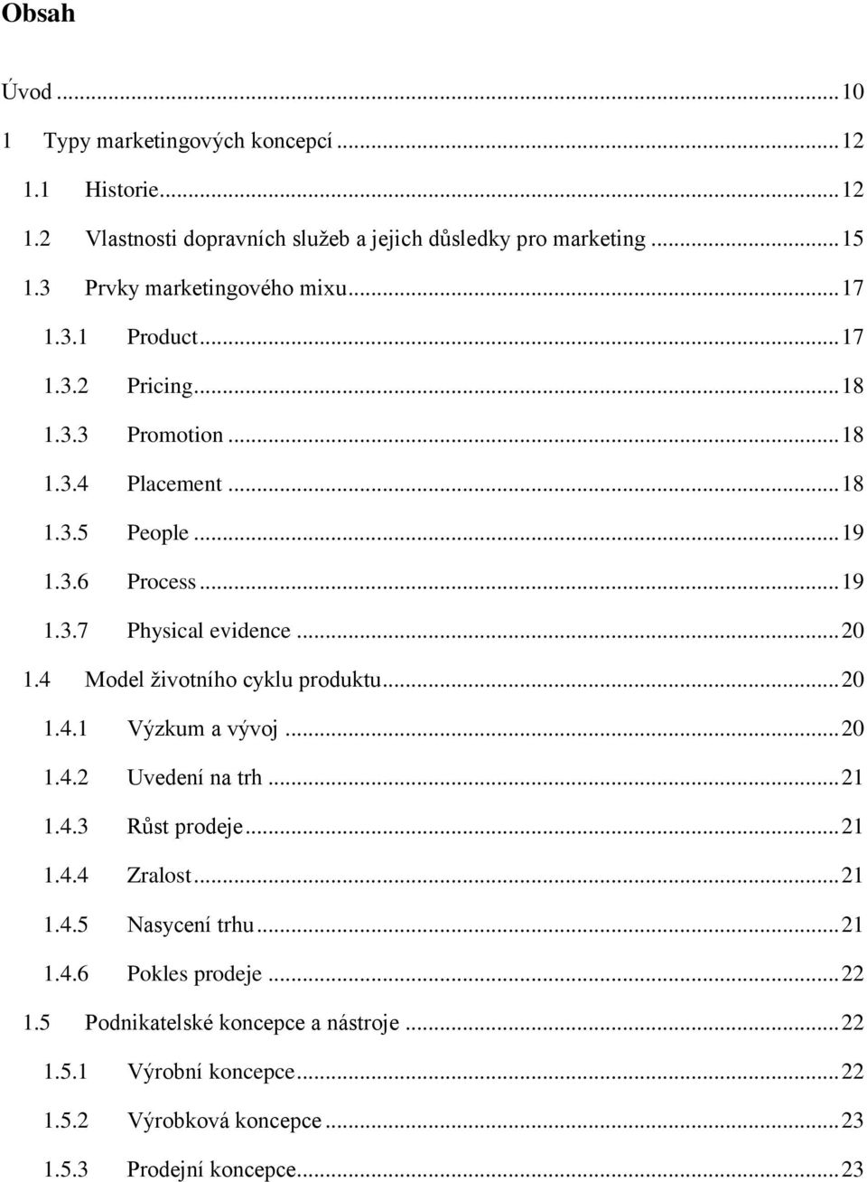 .. 20 1.4 Model životního cyklu produktu... 20 1.4.1 Výzkum a vývoj... 20 1.4.2 Uvedení na trh... 21 1.4.3 Růst prodeje... 21 1.4.4 Zralost... 21 1.4.5 Nasycení trhu.