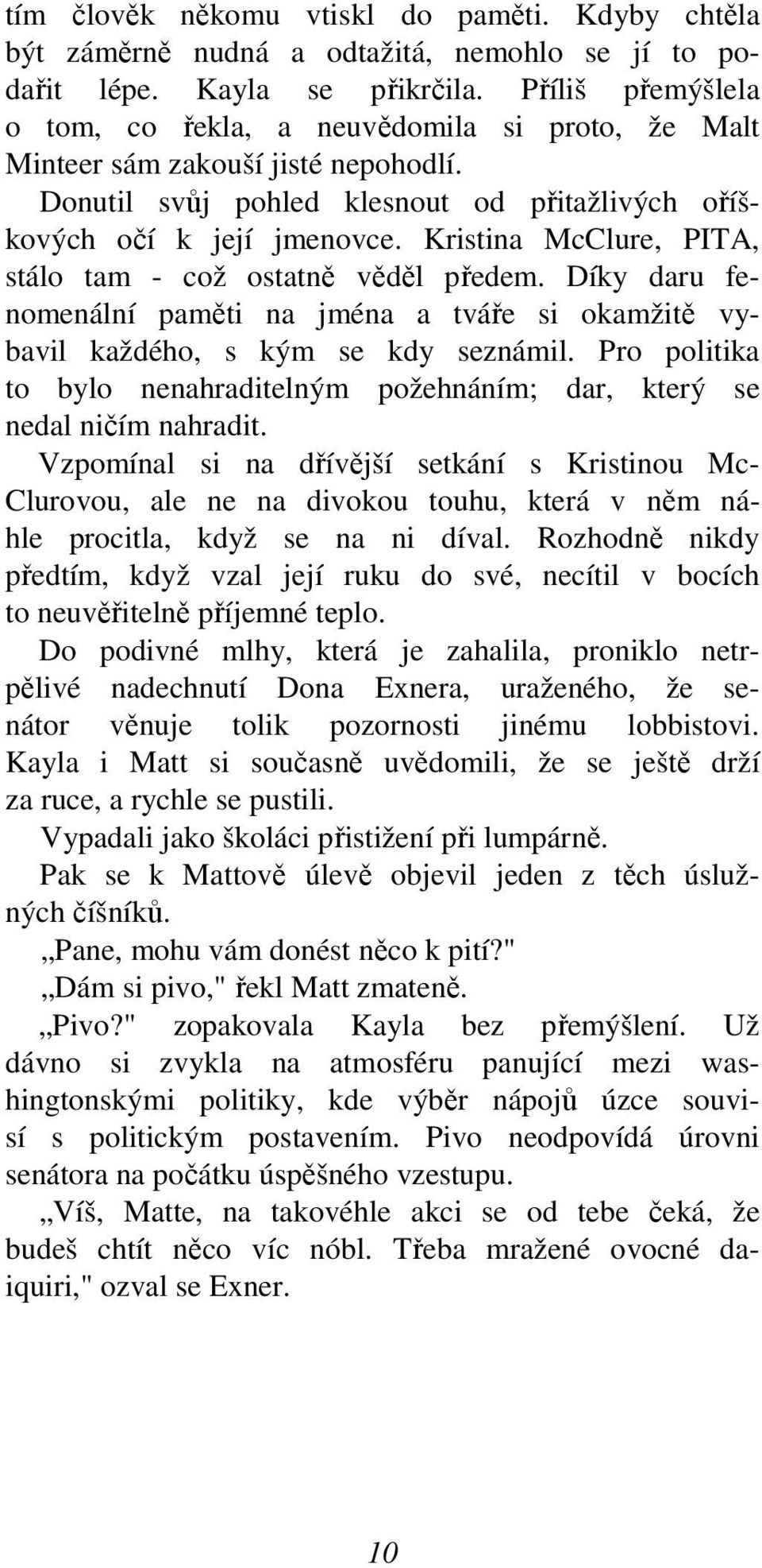 Kristina McClure, PITA, stálo tam - což ostatně věděl předem. Díky daru fenomenální paměti na jména a tváře si okamžitě vybavil každého, s kým se kdy seznámil.