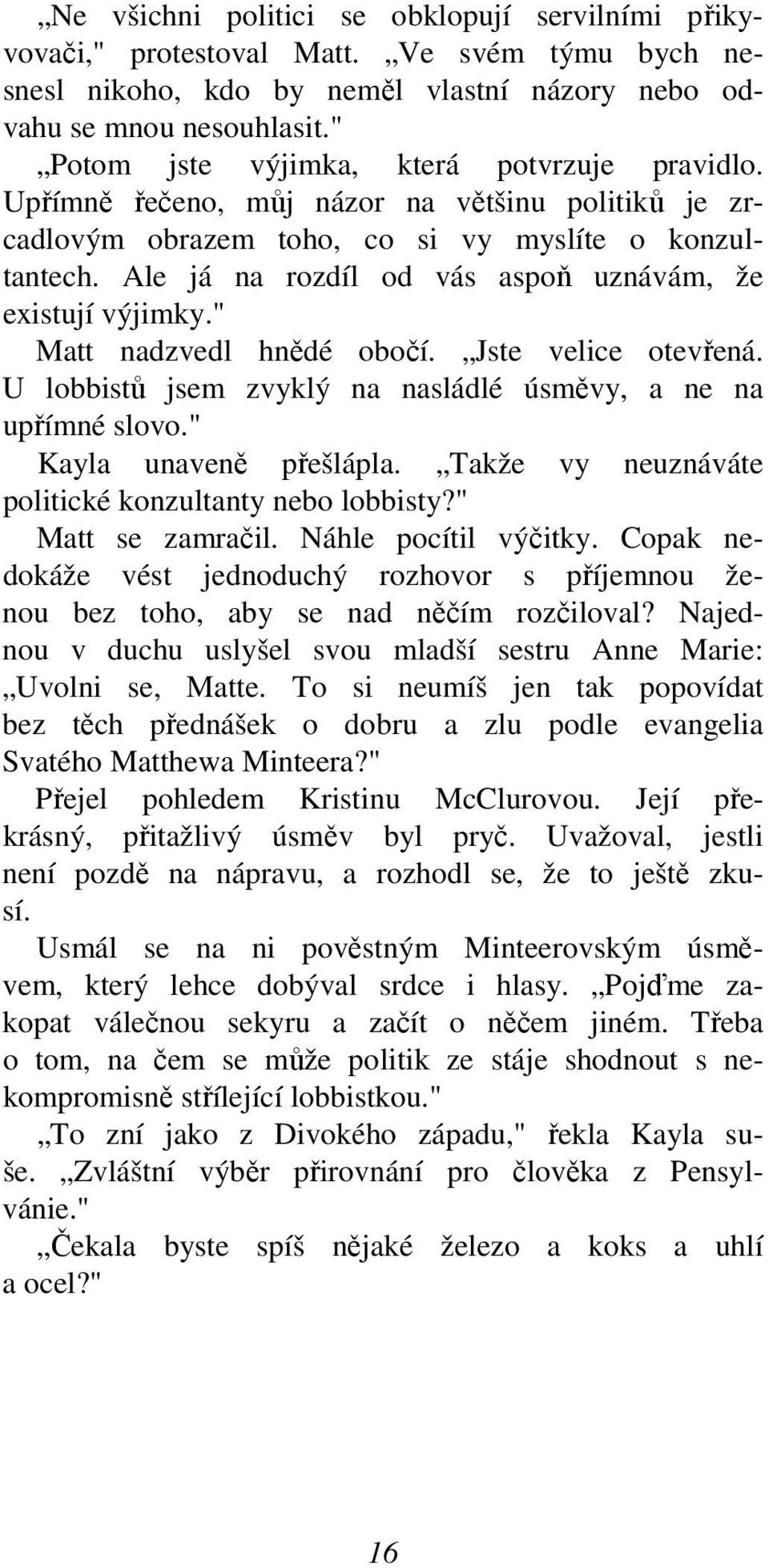 Ale já na rozdíl od vás aspoň uznávám, že existují výjimky." Matt nadzvedl hnědé obočí. Jste velice otevřená. U lobbistů jsem zvyklý na nasládlé úsměvy, a ne na upřímné slovo.