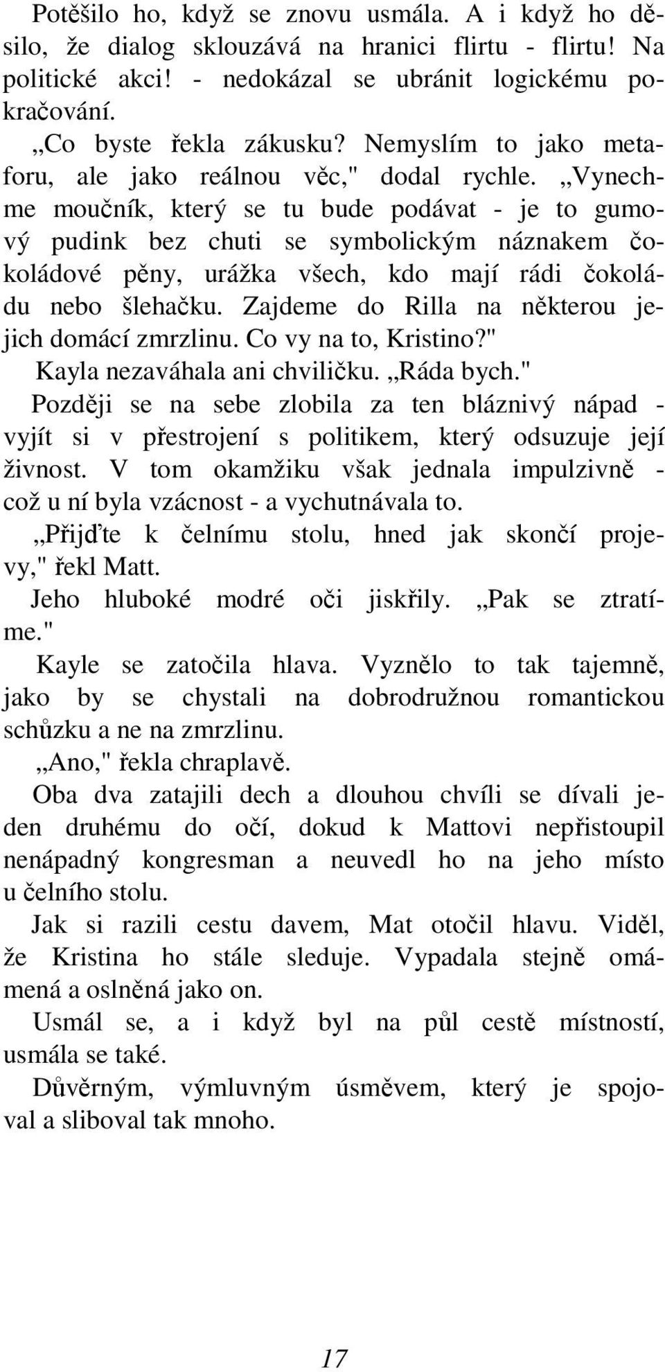 Vynechme moučník, který se tu bude podávat - je to gumový pudink bez chuti se symbolickým náznakem čokoládové pěny, urážka všech, kdo mají rádi čokoládu nebo šlehačku.