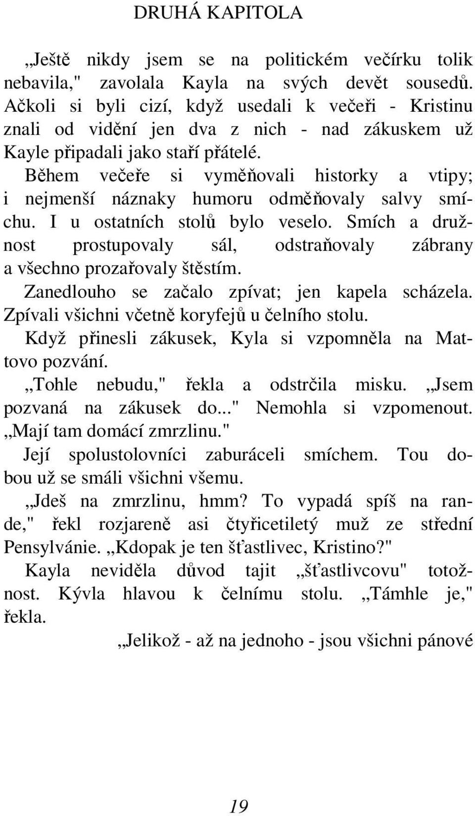 Během večeře si vyměňovali historky a vtipy; i nejmenší náznaky humoru odměňovaly salvy smíchu. I u ostatních stolů bylo veselo.