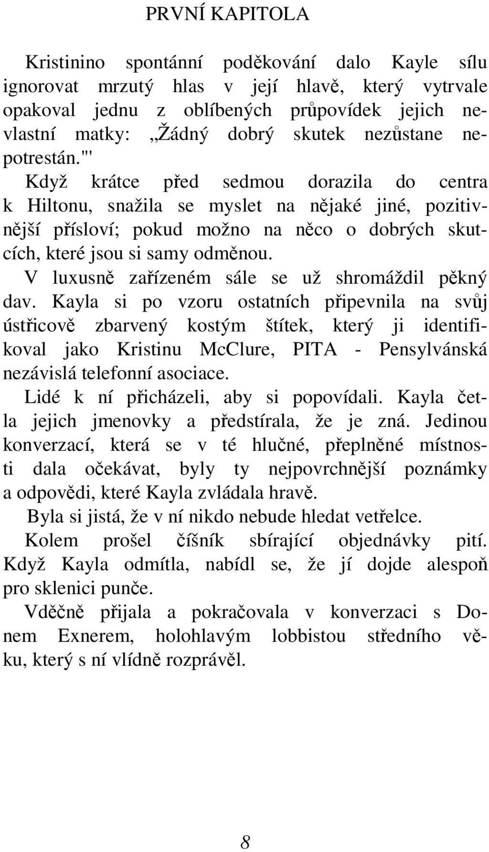 "' Když krátce před sedmou dorazila do centra k Hiltonu, snažila se myslet na nějaké jiné, pozitivnější přísloví; pokud možno na něco o dobrých skutcích, které jsou si samy odměnou.