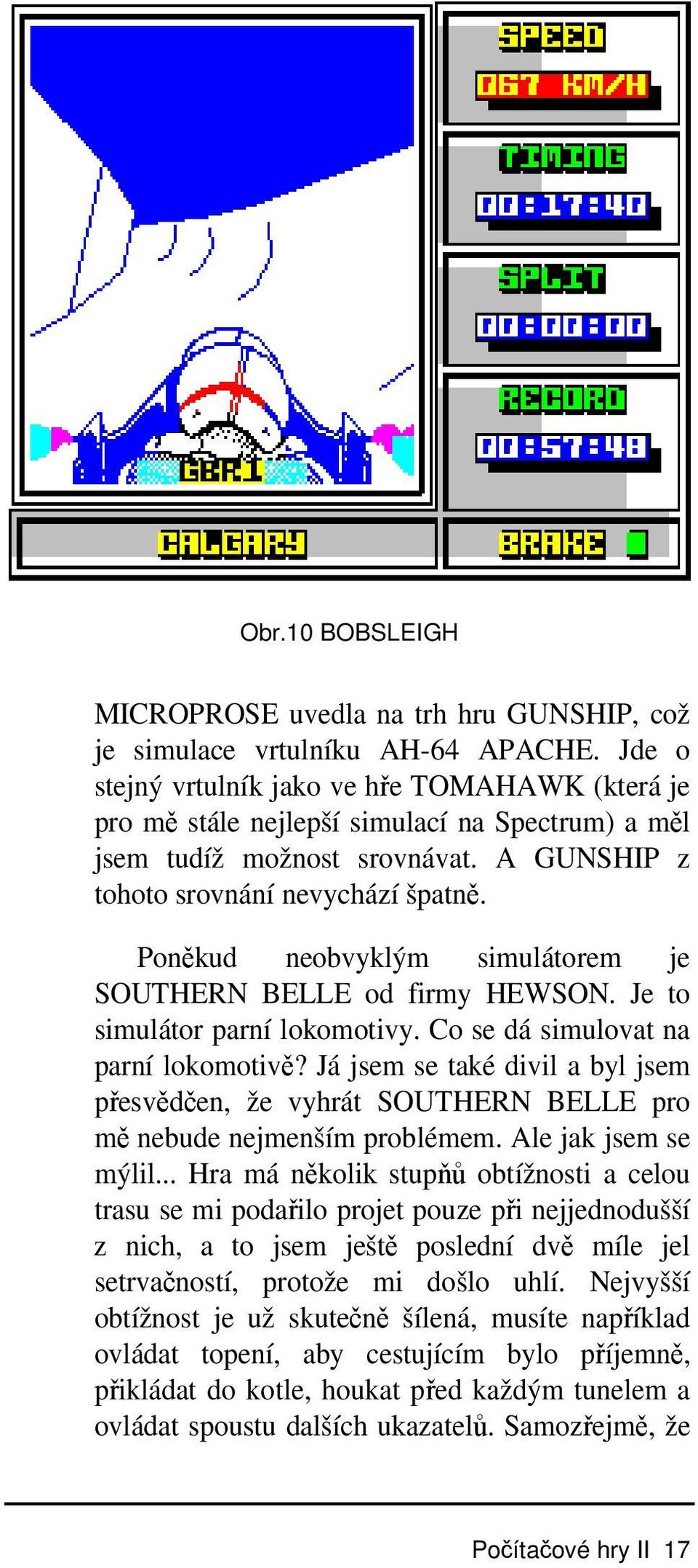 Poněkud neobvyklým simulátorem je SOUTHERN BELLE od firmy HEWSON. Je to simulátor parní lokomotivy. Co se dá simulovat na parní lokomotivě?