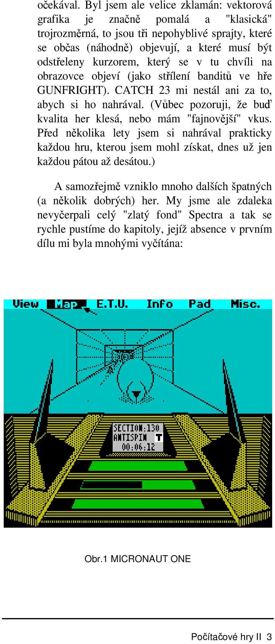 který se v tu chvíli na obrazovce objeví (jako střílení banditů ve hře GUNFRIGHT). CATCH 23 mi nestál ani za to, abych si ho nahrával.