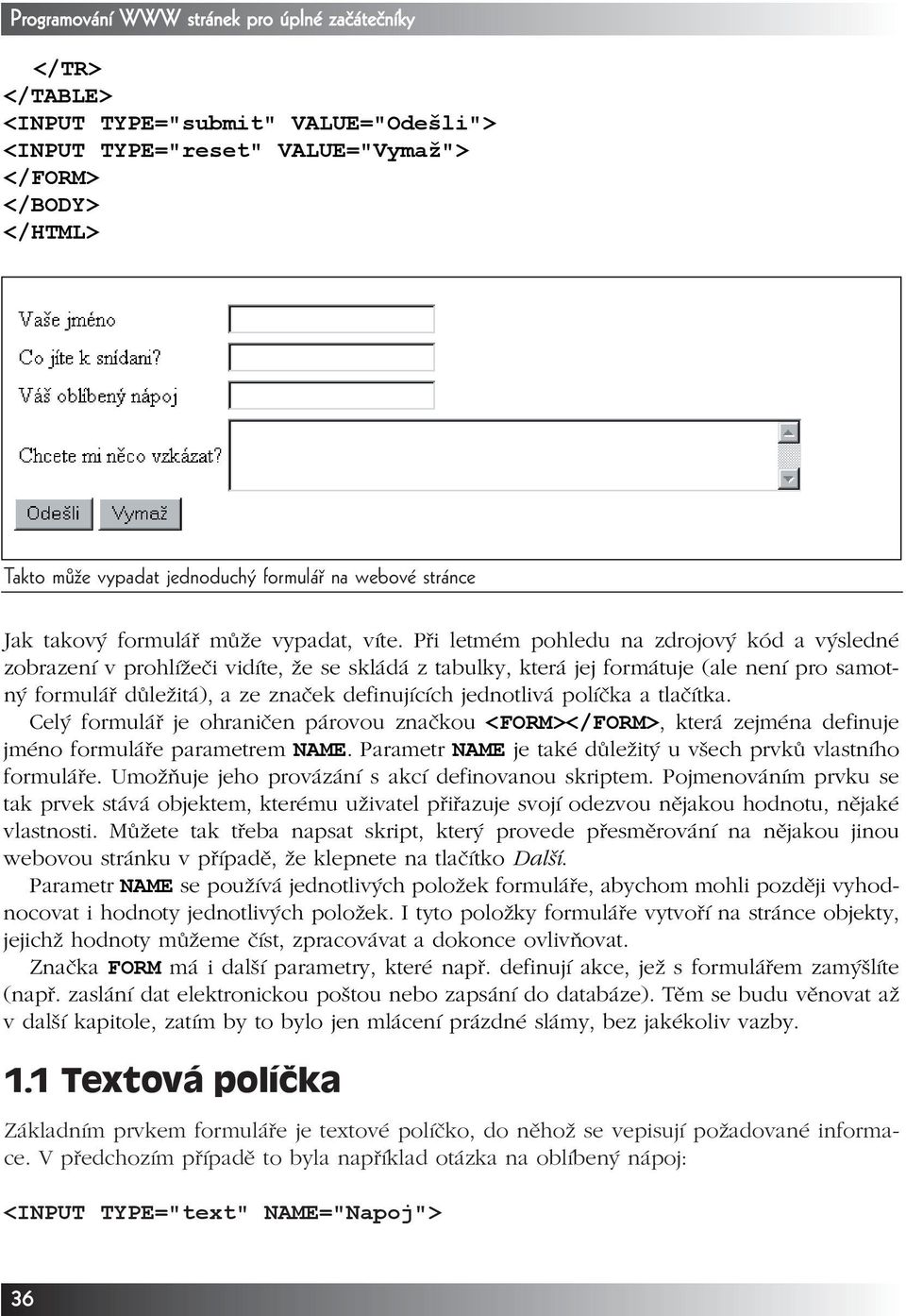 Při letmém pohledu na zdrojový kód a výsledné zobrazení v prohlížeči vidíte, že se skládá z tabulky, která jej formátuje (ale není pro samot ný formulář důležitá), a ze značek definujících jednotlivá