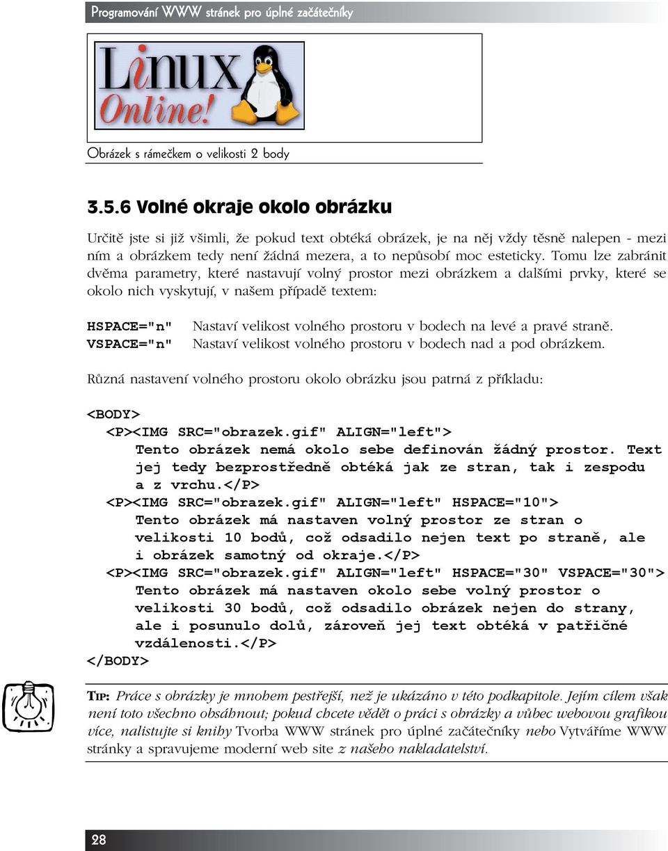 Tomu lze zabránit dvěma parametry, které nastavují volný prostor mezi obrázkem a dalšími prvky, které se okolo nich vyskytují, v našem případě textem: HSPACE="n" Nastaví velikost volného prostoru v