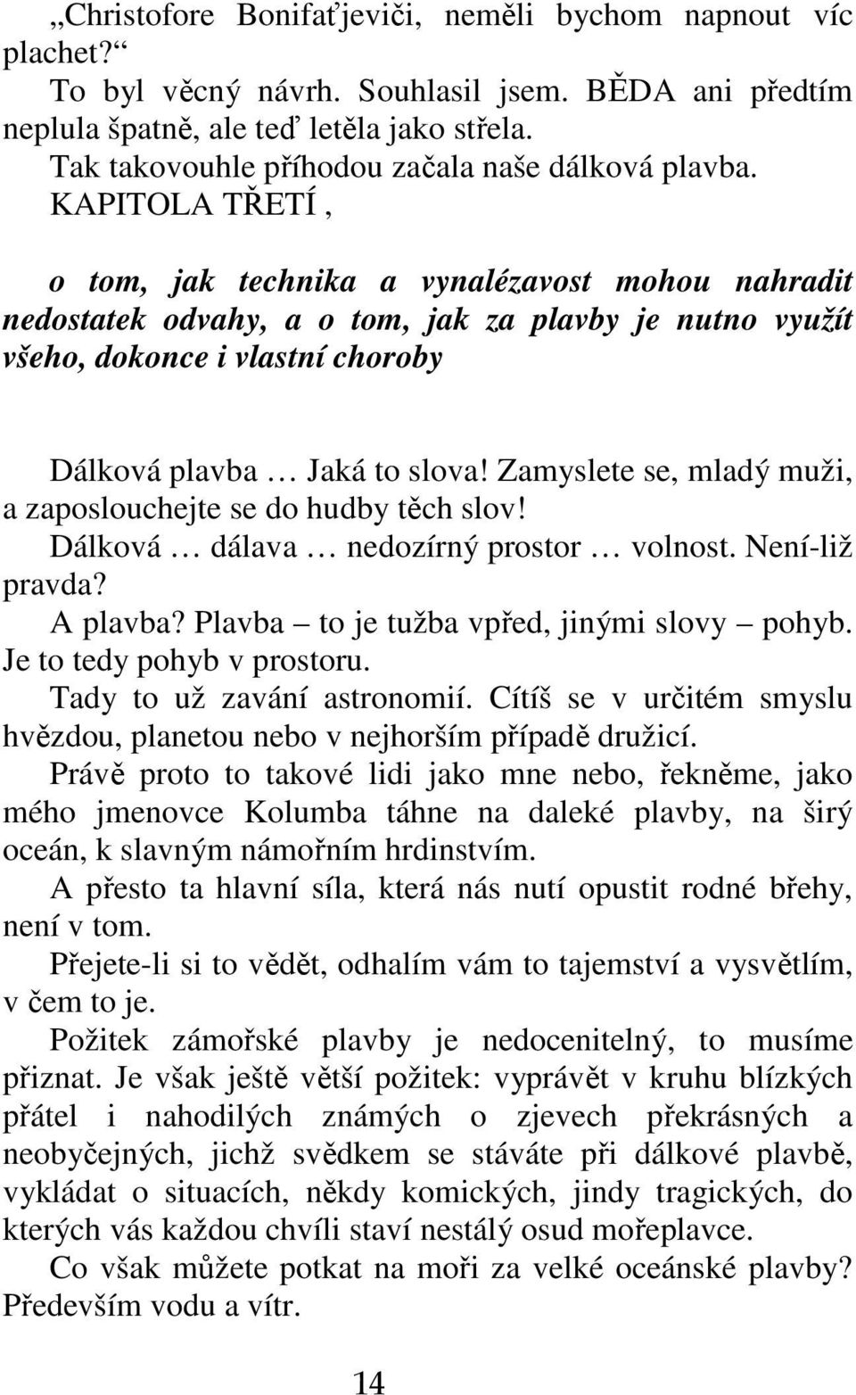 KAPITOLA TŘETÍ, o tom, jak technika a vynalézavost mohou nahradit nedostatek odvahy, a o tom, jak za plavby je nutno využít všeho, dokonce i vlastní choroby Dálková plavba Jaká to slova!