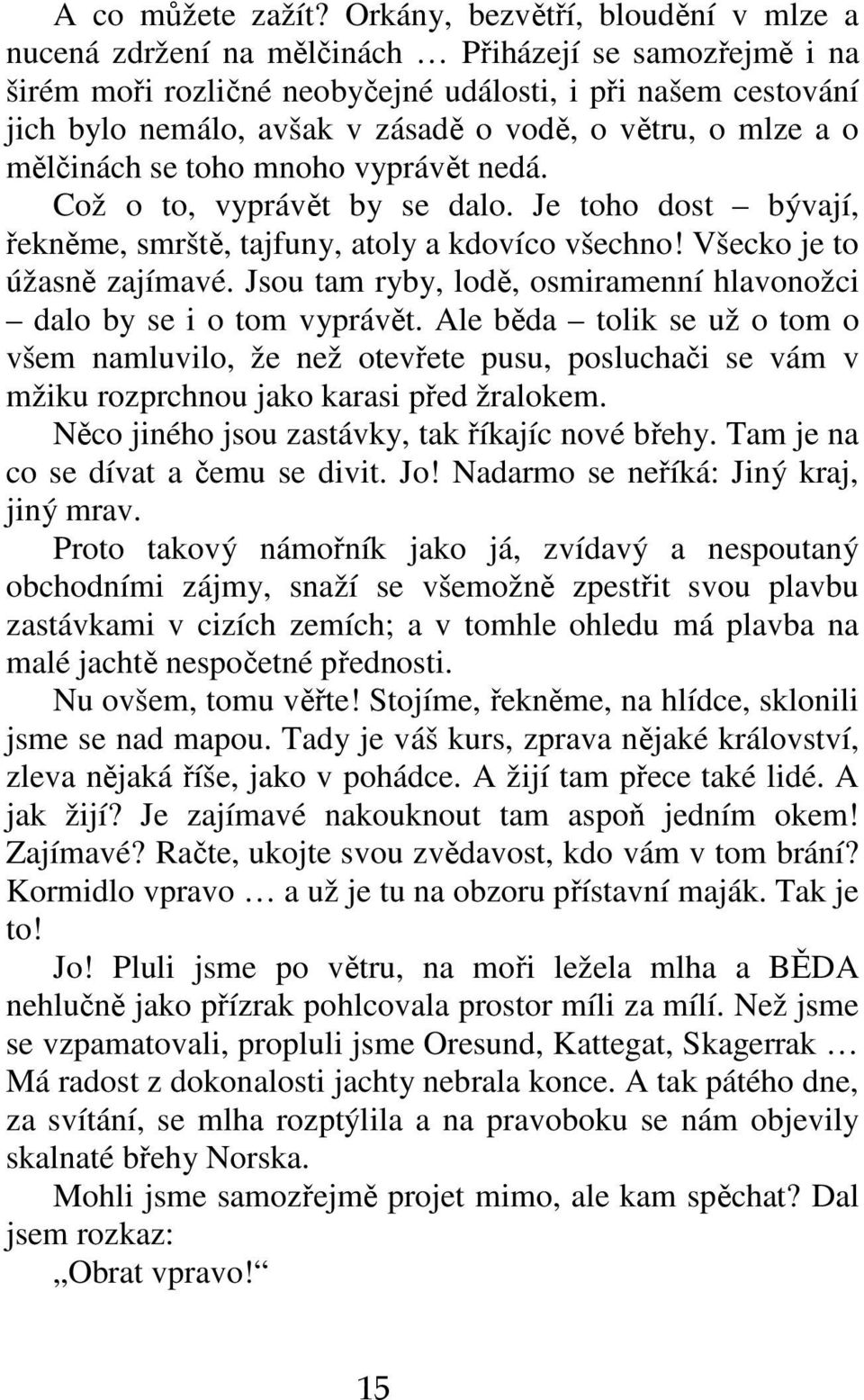 větru, o mlze a o mělčinách se toho mnoho vyprávět nedá. Což o to, vyprávět by se dalo. Je toho dost bývají, řekněme, smrště, tajfuny, atoly a kdovíco všechno! Všecko je to úžasně zajímavé.