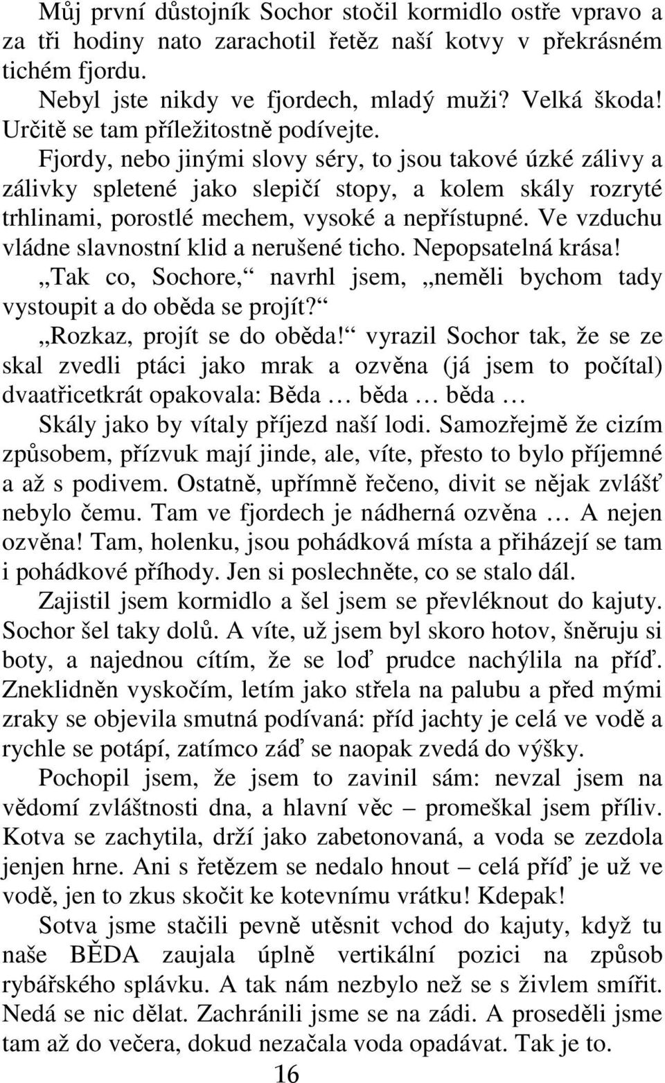 Fjordy, nebo jinými slovy séry, to jsou takové úzké zálivy a zálivky spletené jako slepičí stopy, a kolem skály rozryté trhlinami, porostlé mechem, vysoké a nepřístupné.