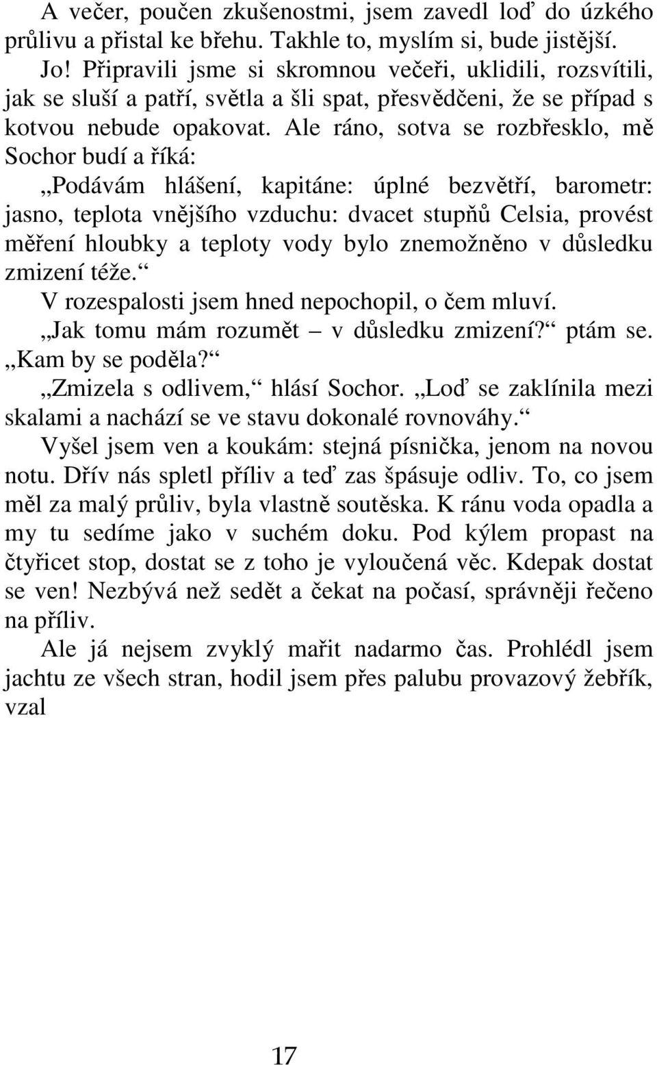 Ale ráno, sotva se rozbřesklo, mě Sochor budí a říká: Podávám hlášení, kapitáne: úplné bezvětří, barometr: jasno, teplota vnějšího vzduchu: dvacet stupňů Celsia, provést měření hloubky a teploty vody