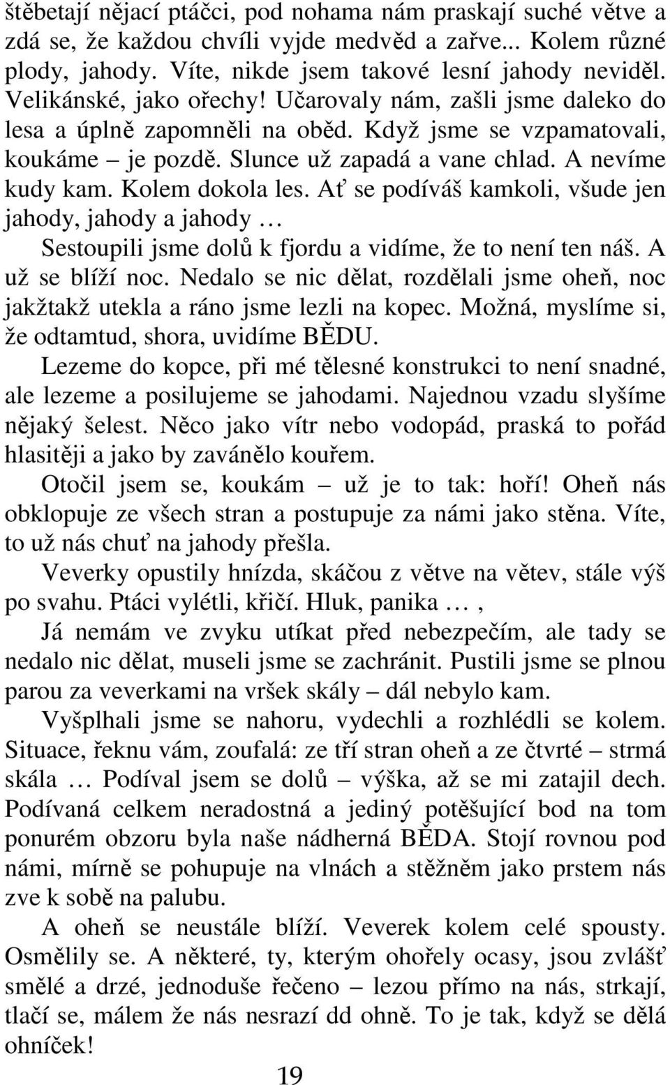 Kolem dokola les. Ať se podíváš kamkoli, všude jen jahody, jahody a jahody Sestoupili jsme dolů k fjordu a vidíme, že to není ten náš. A už se blíží noc.