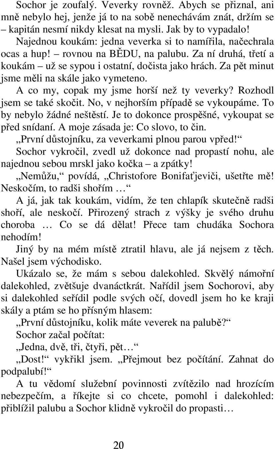 Za pět minut jsme měli na skále jako vymeteno. A co my, copak my jsme horší než ty veverky? Rozhodl jsem se také skočit. No, v nejhorším případě se vykoupáme. To by nebylo žádné neštěstí.