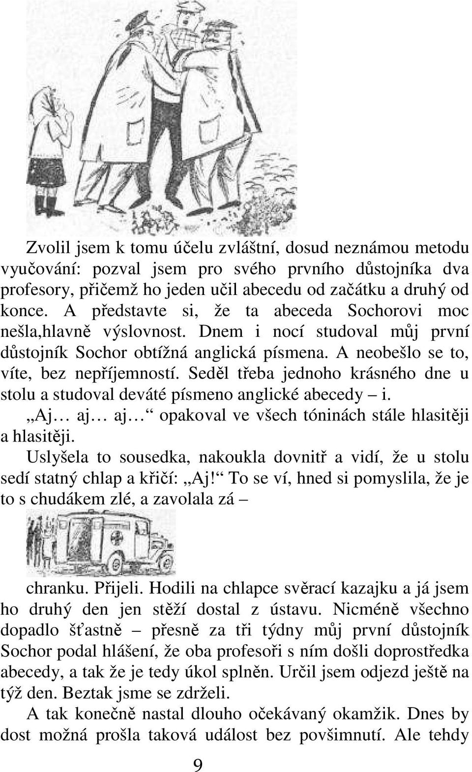 Seděl třeba jednoho krásného dne u stolu a studoval deváté písmeno anglické abecedy i. Aj aj aj opakoval ve všech tóninách stále hlasitěji a hlasitěji.