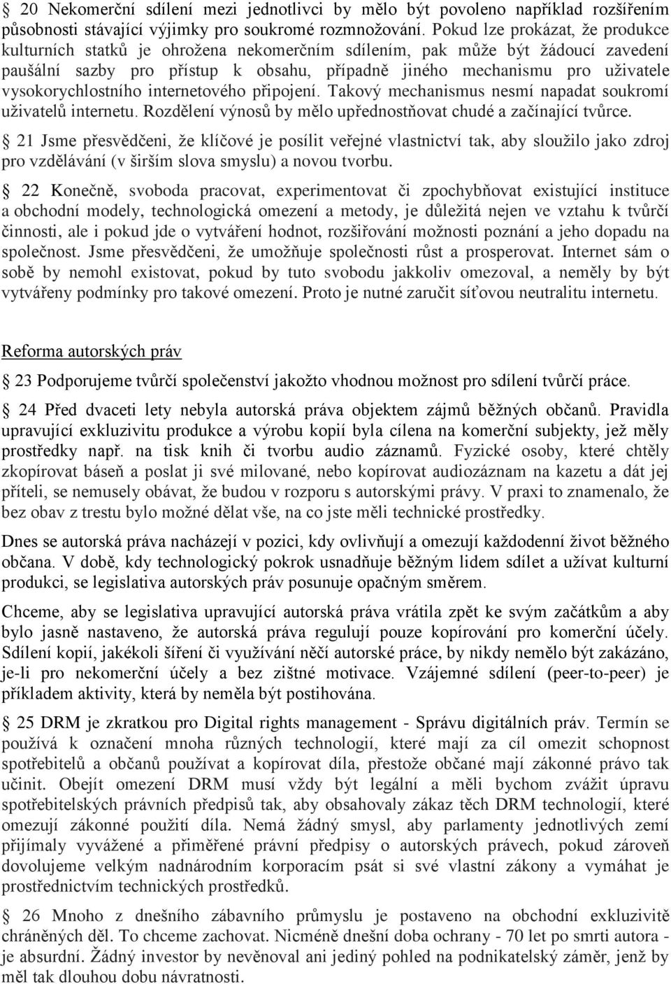 vysokorychlostního internetového připojení. Takový mechanismus nesmí napadat soukromí uživatelů internetu. Rozdělení výnosů by mělo upřednostňovat chudé a začínající tvůrce.