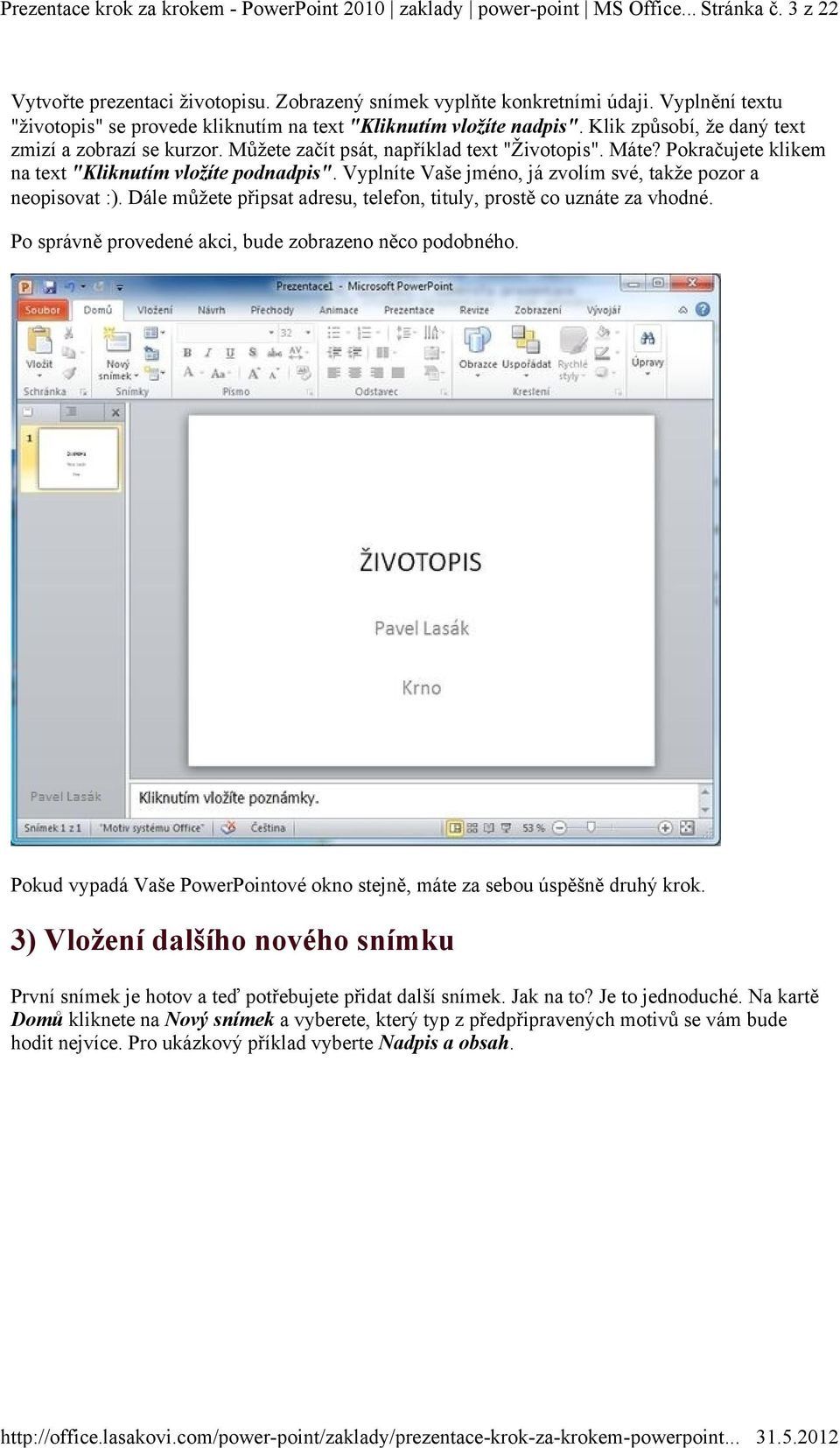 Pokračujete klikem na text "Kliknutím vložíte podnadpis". Vyplníte Vaše jméno, já zvolím své, takže pozor a neopisovat :). Dále můžete připsat adresu, telefon, tituly, prostě co uznáte za vhodné.