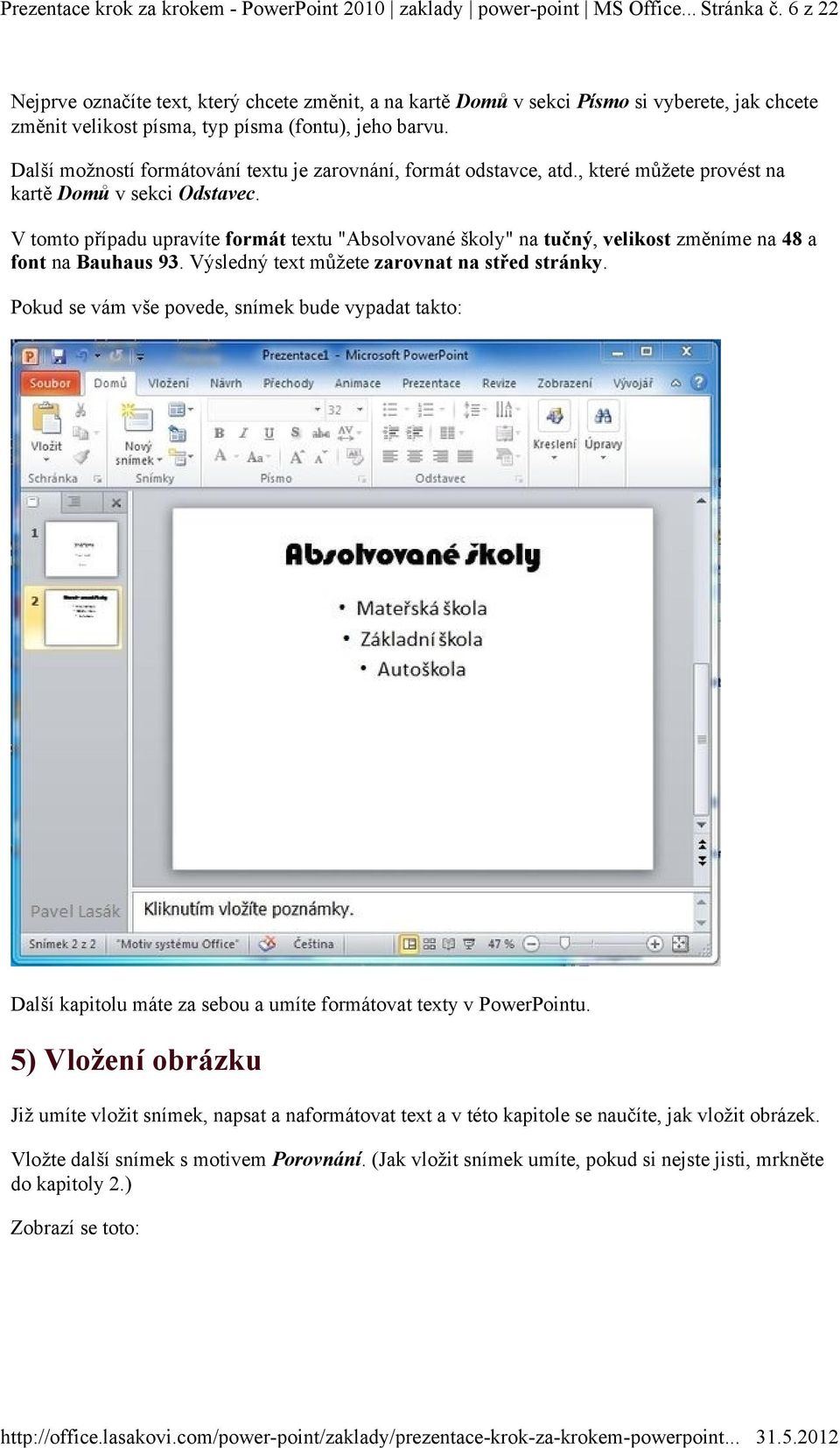 Další možností formátování textu je zarovnání, formát odstavce, atd., které můžete provést na kartě Domů v sekci Odstavec.