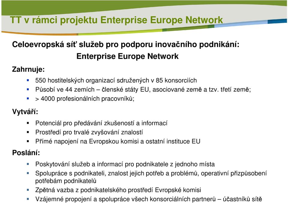 třetí země; > 4000 profesionálních pracovníků; Potenciál pro předávání zkušeností a informací Prostředí pro trvalé zvyšování znalostí Přímé napojení na Evropskou komisi a ostatní instituce EU